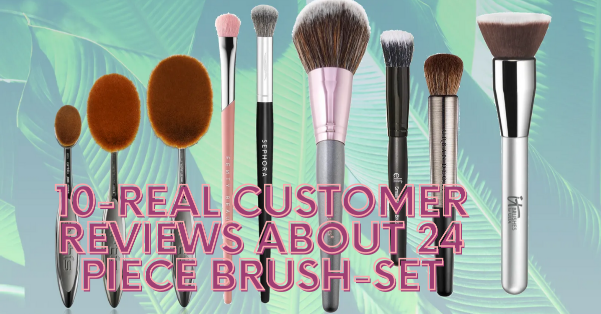 10 Real Customer Reviews About 24 Piece Brush Set