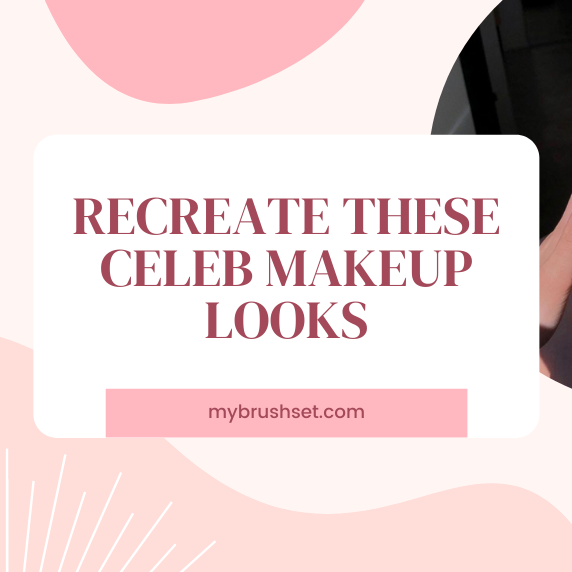 Recreate These Celeb Makeup Looks