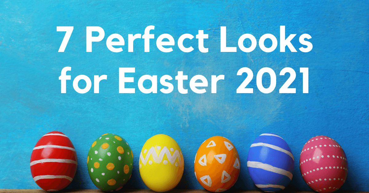 7 Perfect Looks for Easter 2021