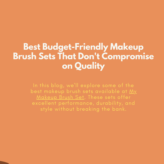 Best Budget-Friendly Makeup Brush Sets That Don't Compromise on Quality