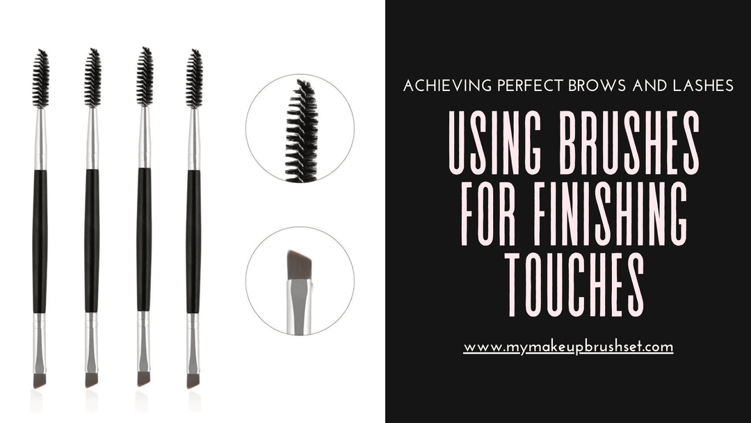 Achieving Perfect Brows and Lashes: Using Brushes for Finishing Touches