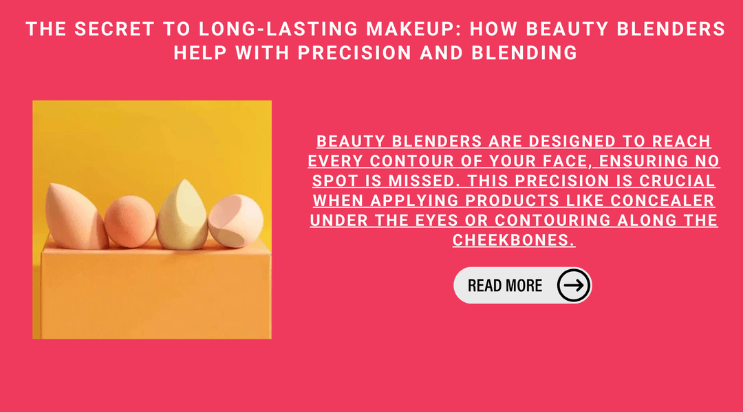 The Secret to Long-Lasting Makeup: How Beauty Blenders Help with Precision and Blending