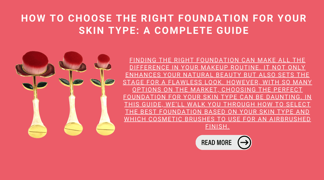 How to Choose the Right Foundation For Your Skin Type: A Complete Guide