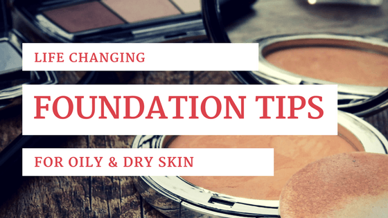 Life-Changing Skin Tips for Better Foundation Application – Oily & Dry Skin